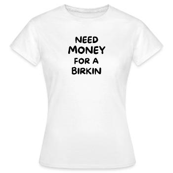 Need Money for A Birkin - Rich Girl - Spoiled Girl - Women's T-Shirt - white - Front - AI Model Female 172 dark (172cm)