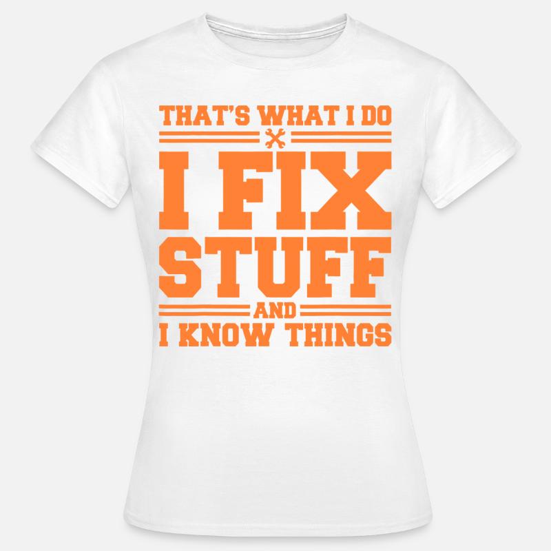 That s What I Do I Fix Stuff And I Know Things - Women's T-Shirt - white