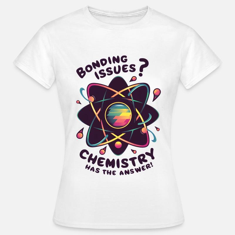 Bonding Issues? Chemistry Has the Answer - Frauen T-Shirt - Weiß