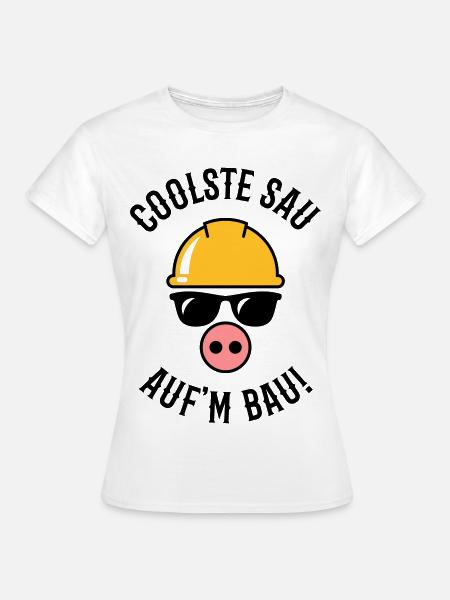 Coolste Sau Auf’m Bau! (Bauarbeiter / Handwerker) - Frauen T-Shirt - Weiß