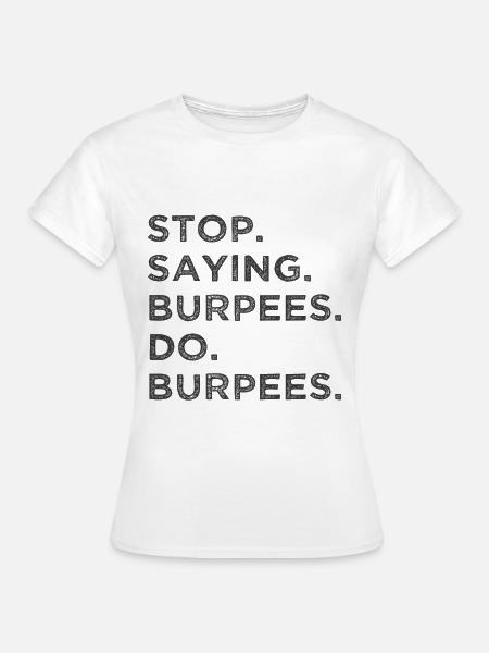 Stop Reden – Mach Burpees! - Frauen T-Shirt - Weiß