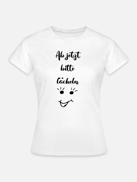 ab jetzt bitte laecheln - Frauen T-Shirt - Weiß