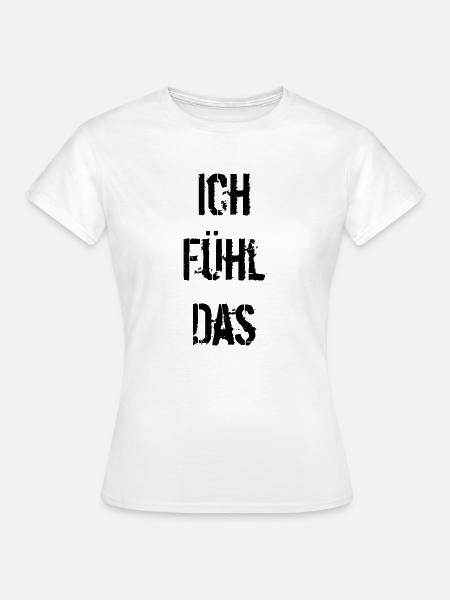 Ich fühl das - Frauen T-Shirt - Weiß