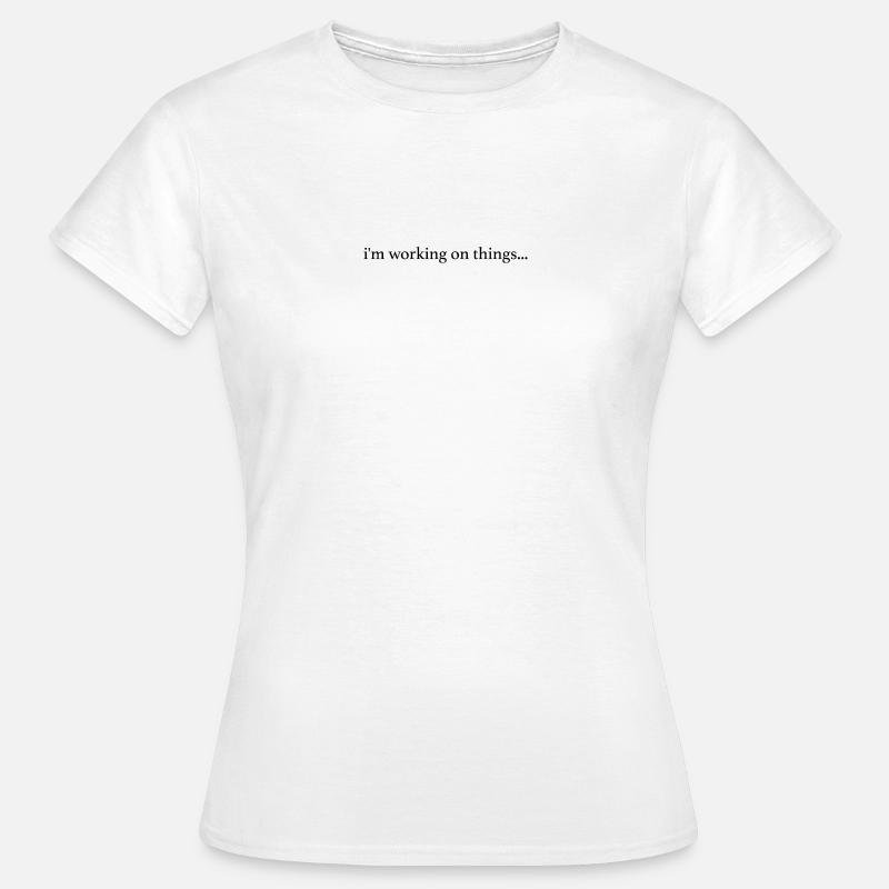 I'm Working on Things... - Women's T-Shirt - white