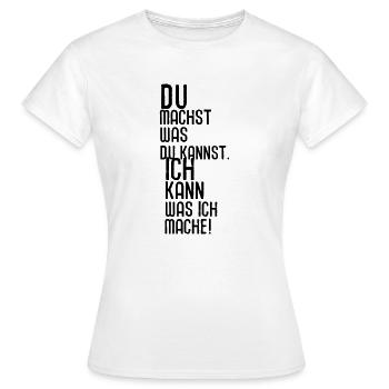 Du machst was du kannst. Ich kann was ich mache! - Frauen T-Shirt - Weiß - Vorne - AI Model Female 172 dark (172cm)