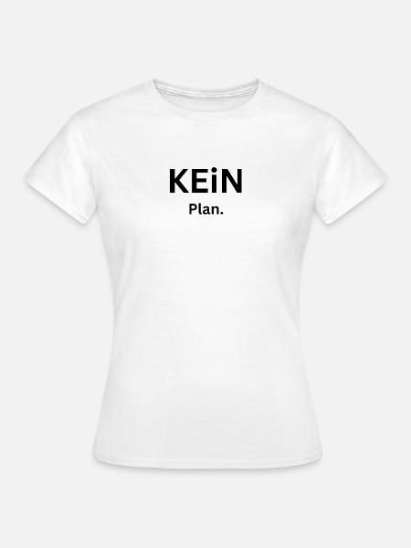 Kein Plan. - Frauen T-Shirt - Weiß