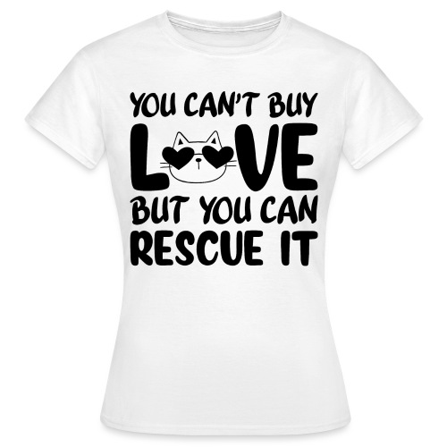 You cant buy love, but you can rescue it - Frauen T-Shirt