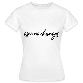 i see no changes - Frauen T-Shirt - Weiß - Vorne - AI Model Female 172 dark (172cm)