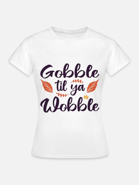 Gobble til ya wobble - Frauen T-Shirt - Weiß