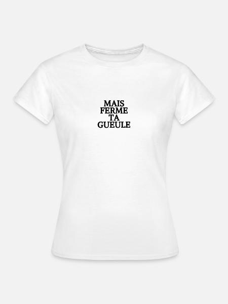MAIS FERME TA GUEULE - T-shirt Femme - blanc