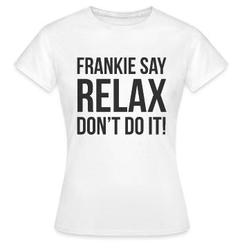 Frankie sagt: Entspannen Sie sich. Tun Sie es nicht - Frauen T-Shirt - Weiß - Vorne - AI Model Female 172 dark (172cm)