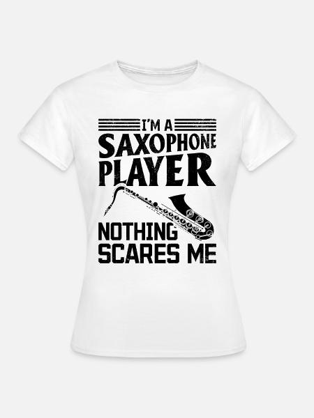I'm A Saxophone Player Nothing Scares Me - Sax Pla - Frauen T-Shirt - Weiß