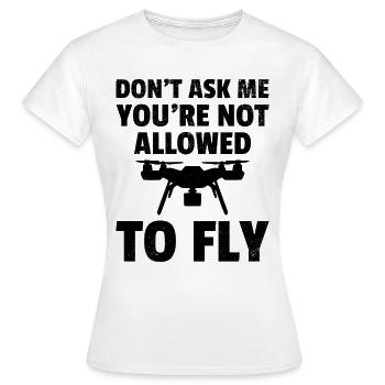 Ne me demandez pas que vous n’êtes pas autorisé à voler - Funny Dro - T-shirt Femme - blanc - Devant - AI Model Female 172 dark (172cm)
