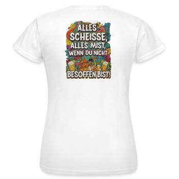 Alles Scheisse alles Mist, wenn du nicht besoffen - Frauen T-Shirt - Weiß - Hinten - AI Model Female 172 dark (172cm)