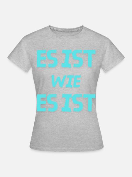 Es ist wie es ist - Frauen T-Shirt - Grau meliert