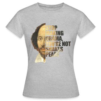 William Shakespeare Stop Making Drama You're Not - Frauen T-Shirt - Grau meliert - Vorne - AI Model Female 172 dark (172cm)