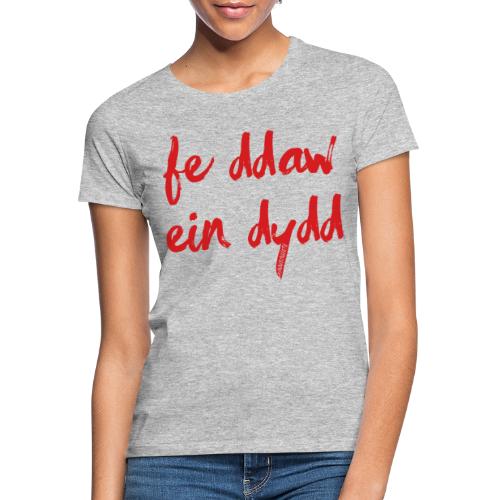 Fe Ddaw Ein Dydd #Annibyniaeth - Women's T-Shirt