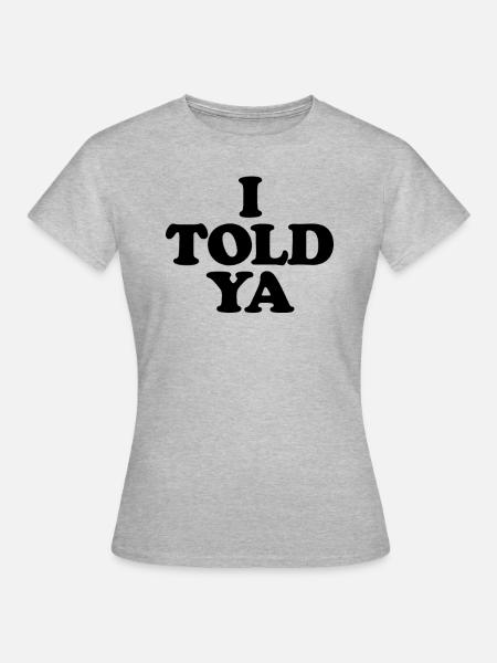 Ich habe es dir lustig gesagt. Ich habe es dir so - Frauen T-Shirt - Grau meliert