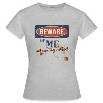 Beware Of Me: Beware Of Me Without Morning Coffee - Women's T-Shirt - heather grey - Front - AI Model Female 172 dark (172cm)