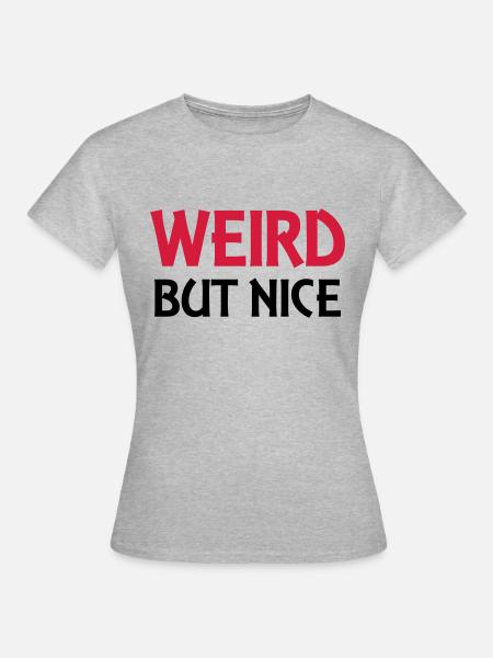 Weird but nice - Frauen T-Shirt - Grau meliert