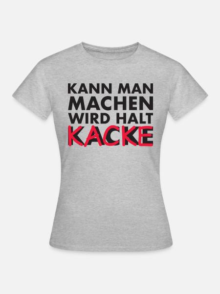 kann man machen, wird halt kacke - Frauen T-Shirt - Grau meliert