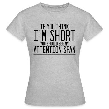 If You Think I'm Short, See My Attention Span 2 - Frauen T-Shirt - Grau meliert - Vorne - AI Model Female 172 dark (172cm)