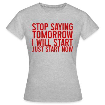 Stop Saying Tomorrow, Just Start Now - Women's T-Shirt - heather grey - Front - AI Model Female 172 dark (172cm)