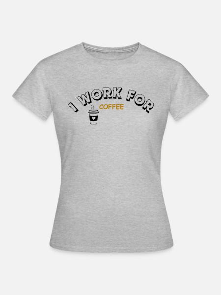 I work for Coffee - Frauen T-Shirt - Grau meliert
