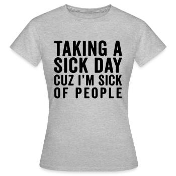 taking a sick day cuz i'm sick of people - Women's T-Shirt - heather grey - Front - AI Model Female 172 dark (172cm)