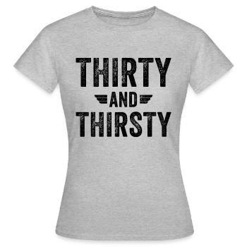 THIRTY AND THIRSTY Lustiges 30. Geburtstaggeschenk - Frauen T-Shirt - Grau meliert - Vorne - AI Model Female 172 dark (172cm)
