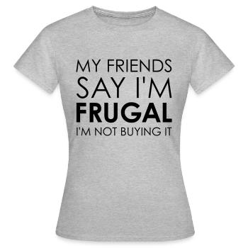My Friends Say I'm Frugal - Frauen T-Shirt - Grau meliert - Vorne - AI Model Female 172 dark (172cm)
