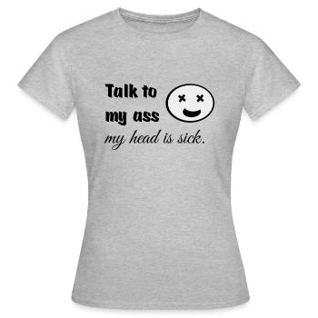 Sprich mit meinem Hintern, mein Kopf ist krank. - Frauen T-Shirt - Grau meliert - Vorne - AI Model Female 172 dark (172cm)