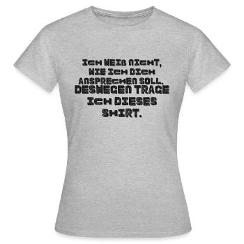 Ich weiß nicht wie ich dich ansprechen soll - Frauen T-Shirt - Grau meliert - Vorne - AI Model Female 172 dark (172cm)