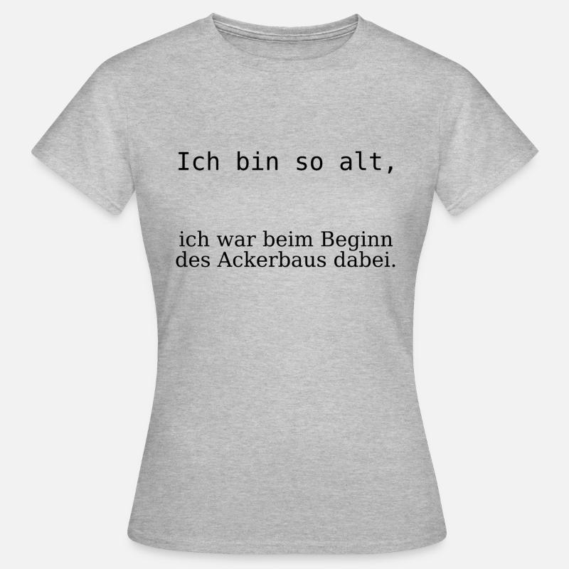 Ich bin so alt, beim Beginn des Ackerbaus dabei - Frauen T-Shirt - Grau meliert