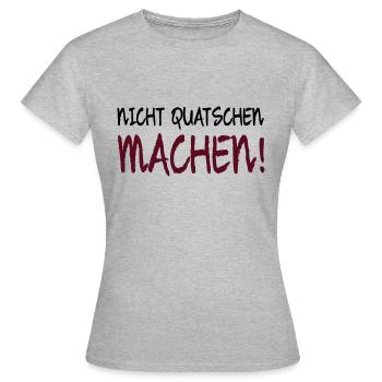 NICHT QUATSCHEN MACHEN! - Frauen T-Shirt - Grau meliert - Vorne - AI Model Female 172 dark (172cm)