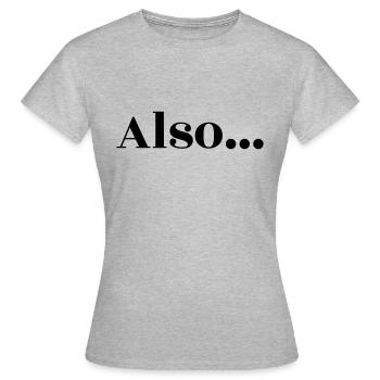 Also... und los geht's - Frauen T-Shirt - Grau meliert - Vorne - AI Model Female 172 dark (172cm)