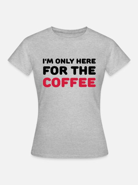 I'm only here for the coffee - T-shirt Femme - gris chiné
