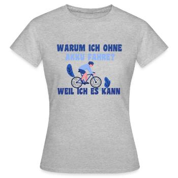 Warum ich ohne Akku fahre? Weil ich es kann. - Frauen T-Shirt - Grau meliert - Vorne - AI Model Female 172 dark (172cm)