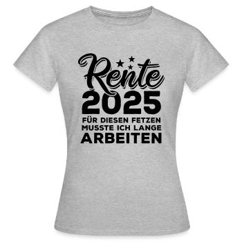 Rente 2025, Für diesen Fetzen - lange arbeiten - Frauen T-Shirt - Grau meliert - Vorne - AI Model Female 172 dark (172cm)