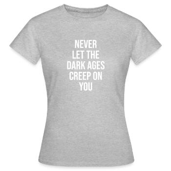 never let the dark ages creep on you - Frauen T-Shirt - Grau meliert - Vorne - AI Model Female 172 dark (172cm)