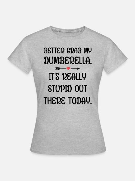 Schnapp dir lieber meine Dumberella. Es ist wirklich dumm da draußen - Frauen T-Shirt - Grau meliert