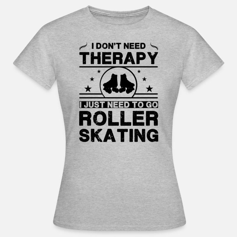 I don't need therapy. I just need to go roller - Women's T-Shirt - heather grey