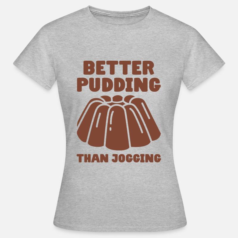 Pudding Saying Better Pudding Than Jogging - Women's T-Shirt - heather grey