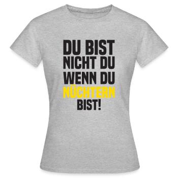 Du Bist Nicht Du Wenn Du Nüchtern Bist! - Frauen T-Shirt - Grau meliert - Vorne - AI Model Female 172 dark (172cm)