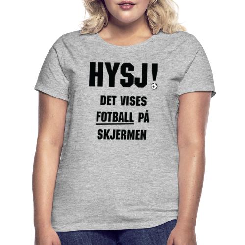 HYSJ! – Det vises fotball på skjermen - T-skjorte for kvinner