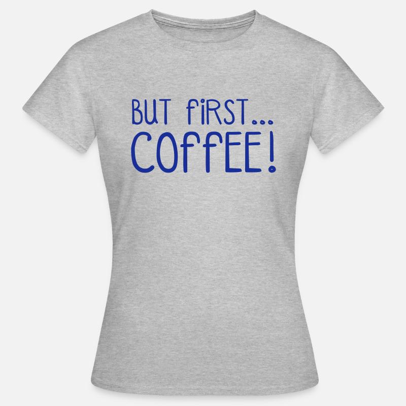 FIRST COFFEE... - Women's T-Shirt - heather grey