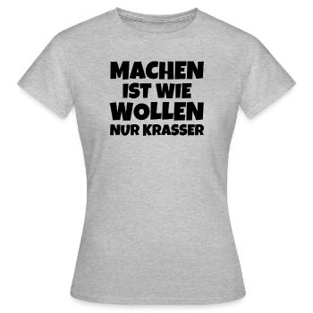 Machen Ist Wie Wollen Nur Krasser - Frauen T-Shirt - Grau meliert - Vorne - AI Model Female 172 dark (172cm)
