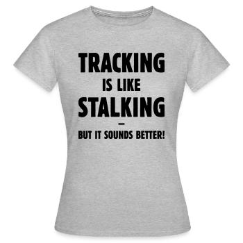 Tracking Is Like Stalking – But It Sounds Better! - Women's T-Shirt - heather grey - Front - AI Model Female 172 dark (172cm)