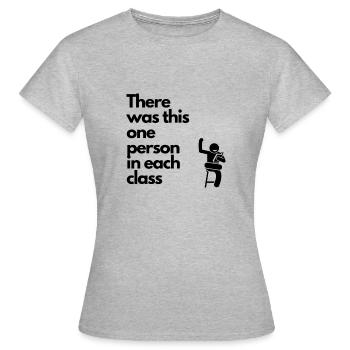 there was this one person in each class - Frauen T-Shirt - Grau meliert - Vorne - AI Model Female 172 dark (172cm)