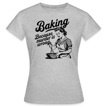 Baking - Because murder is wrong - Frauen T-Shirt - Grau meliert - Vorne - AI Model Female 172 dark (172cm)